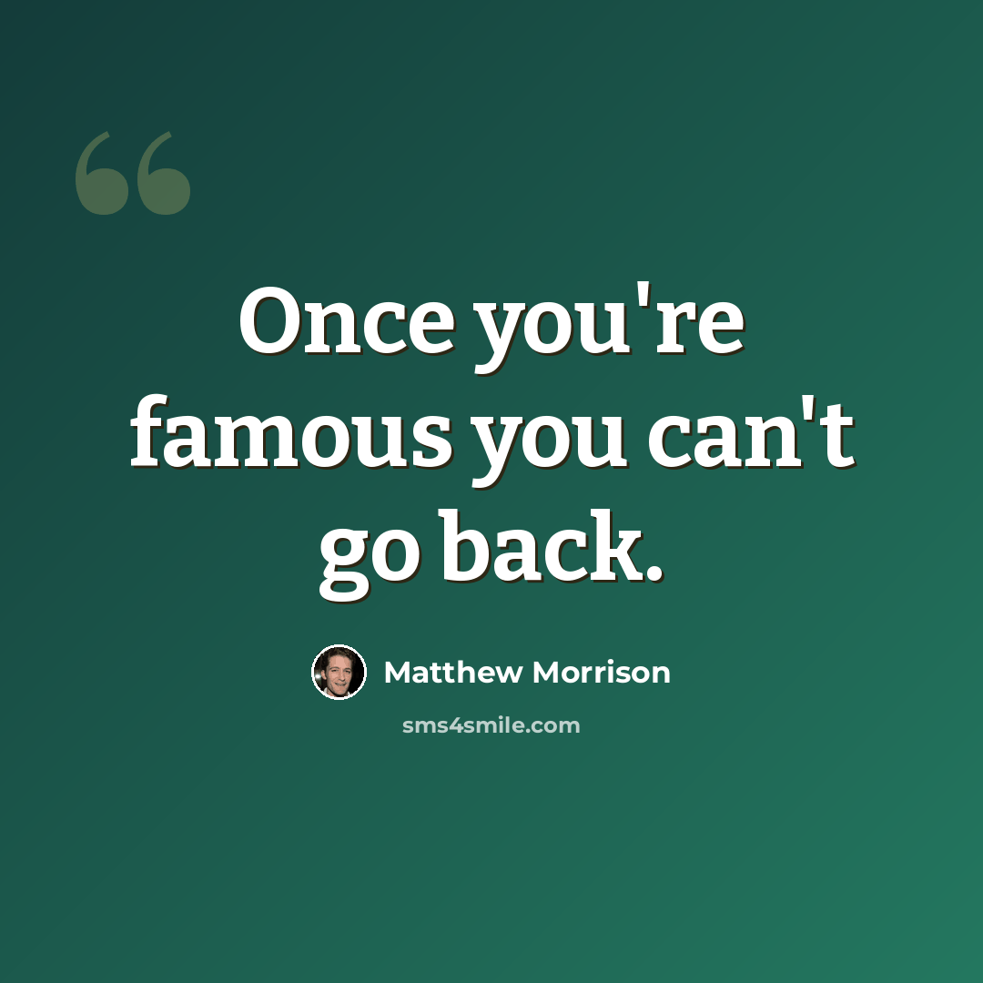 “Once you're famous you can't go back.” quote by Matthew Morrison