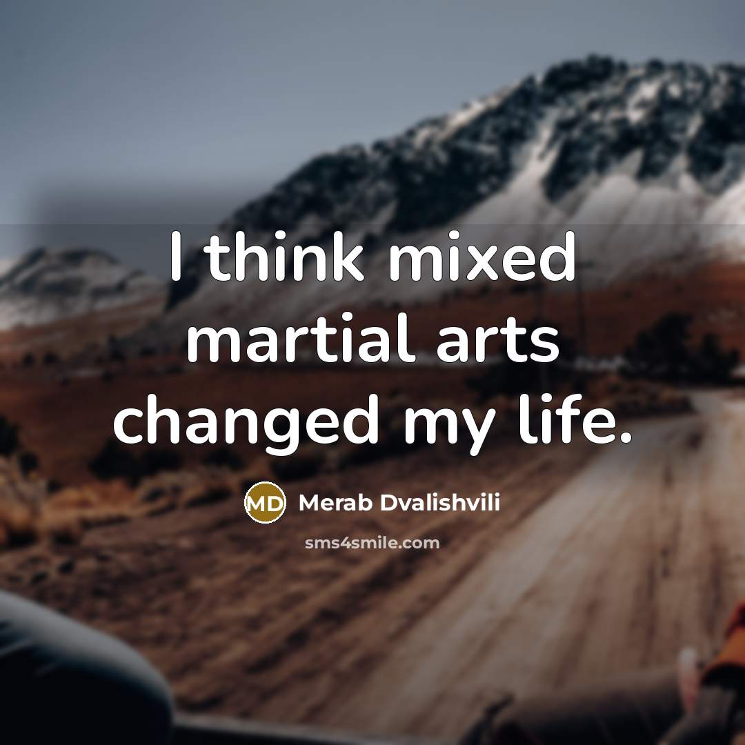 “I think mixed martial arts changed my life.” quote by Merab Dvalishvili