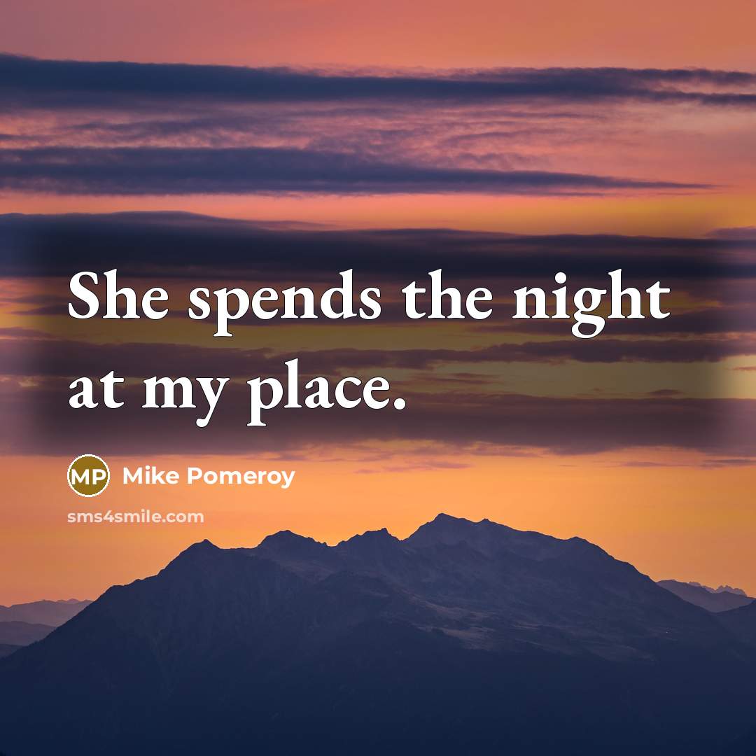 “She spends the night at my place.” quote by Mike Pomeroy