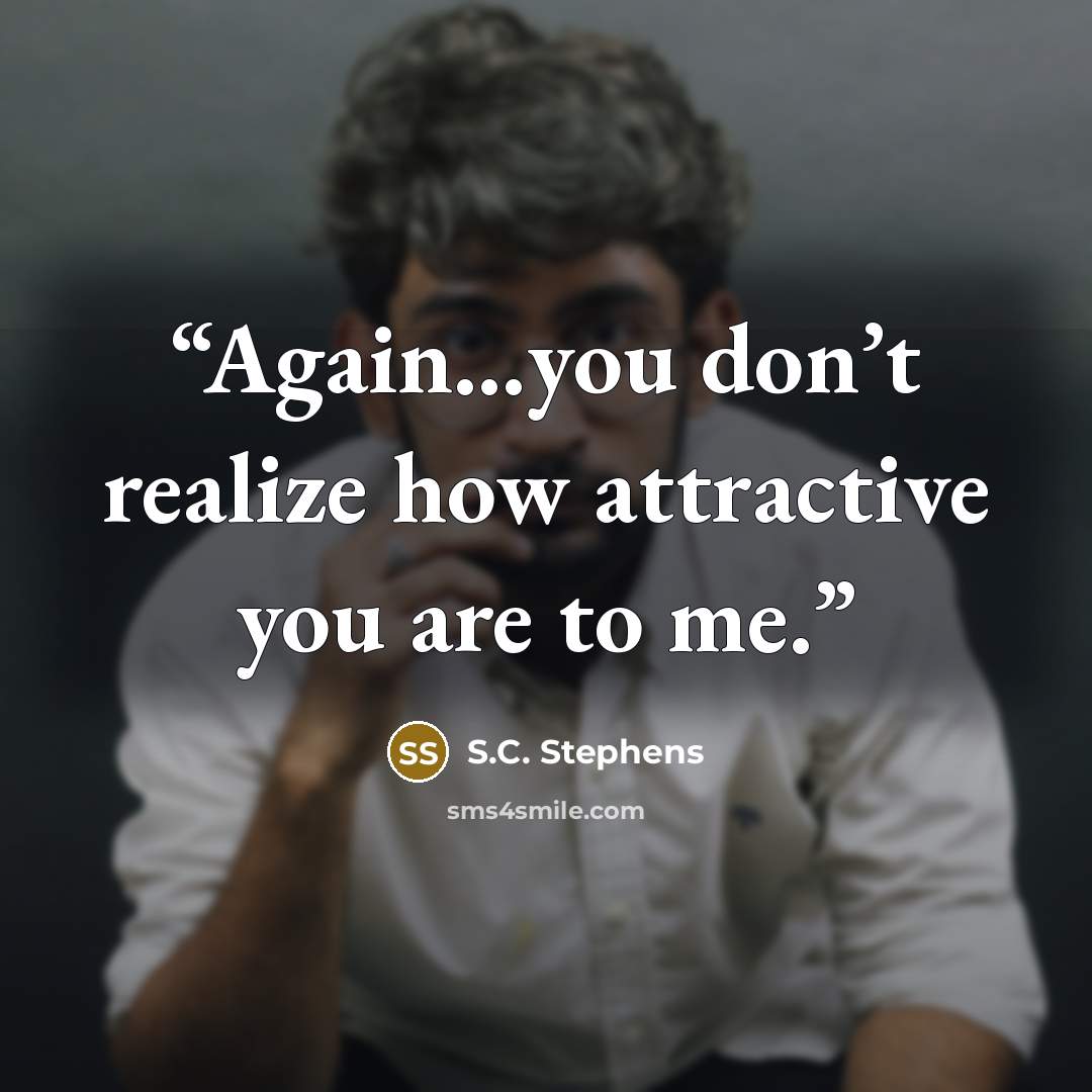 “Again…you don’t realize how attractive you are to me.” quote by S.C. Stephens
