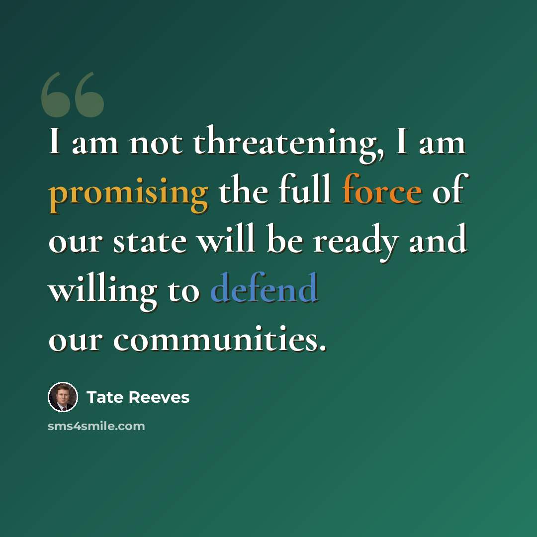 “I am not threatening, I am promising the full force of our state will be ready and willing to defend our communities.” quote by Tate Reeves