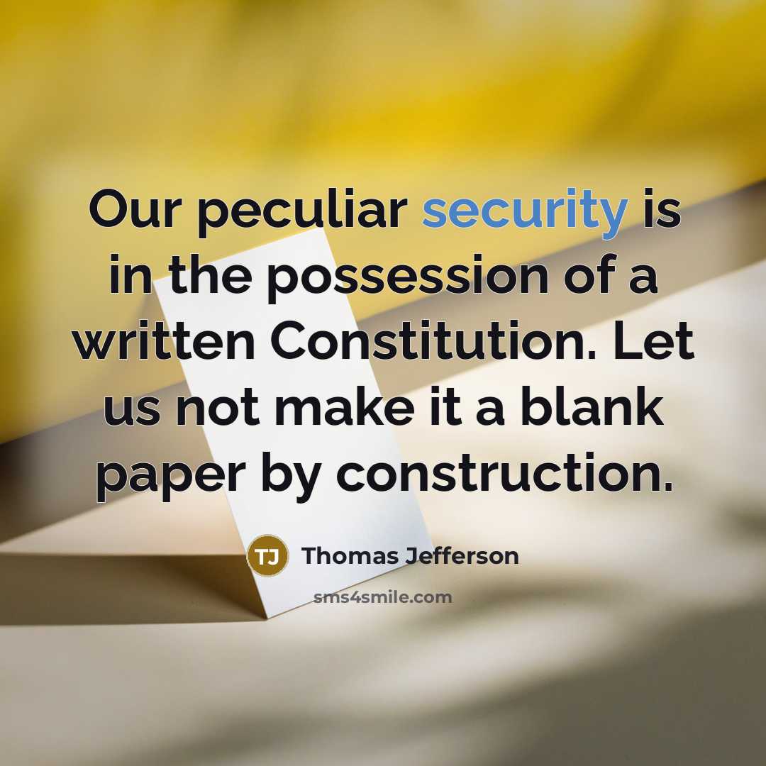 “Our peculiar security is in the possession of a written Constitution. Let us not make it a blank paper by construction.” quote by Thomas Jefferson