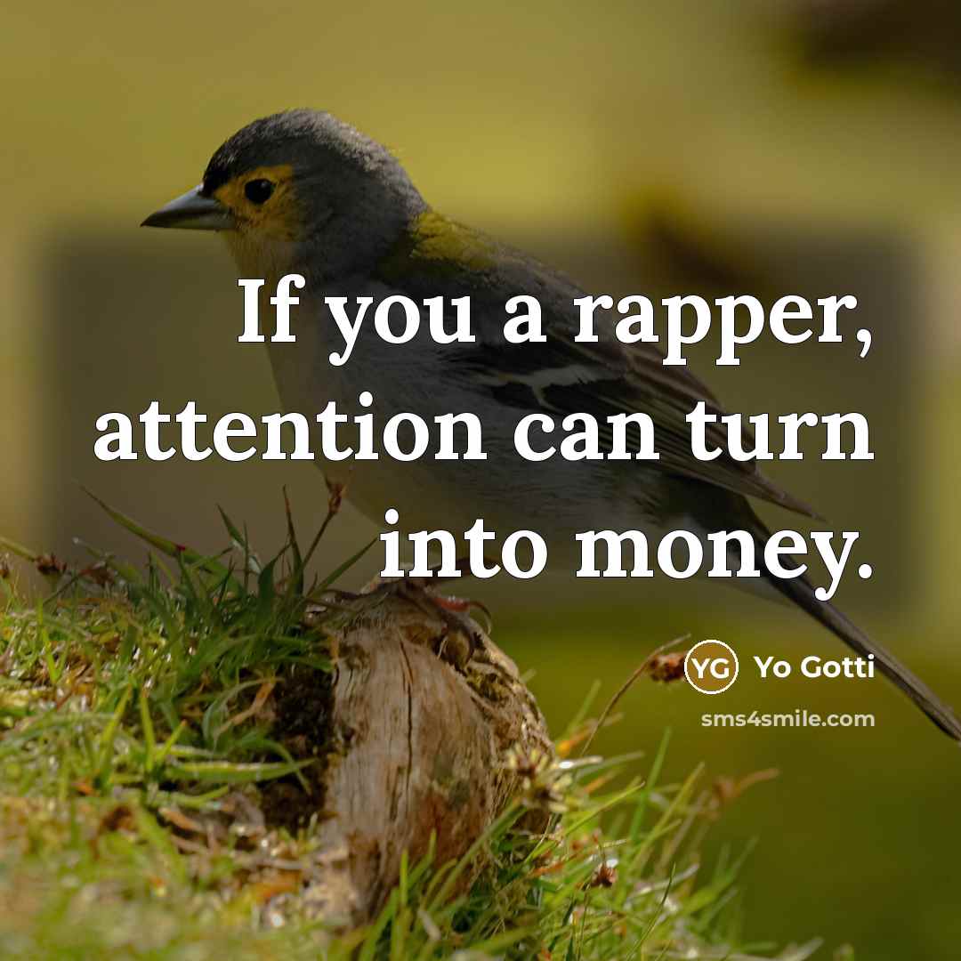 “If you a rapper, attention can turn into money.” quote by Yo Gotti