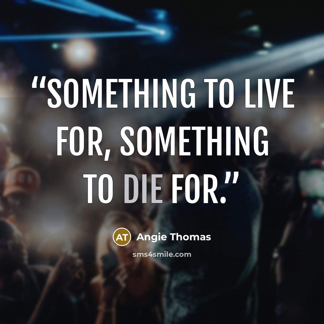 “Something to live for, something to die for.” quote by Angie Thomas