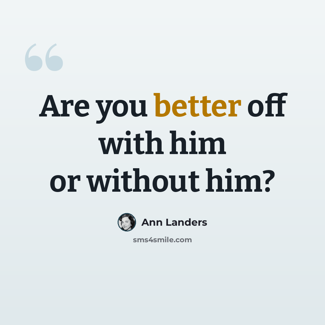 “Are you better off with him or without him?” quote by Ann Landers