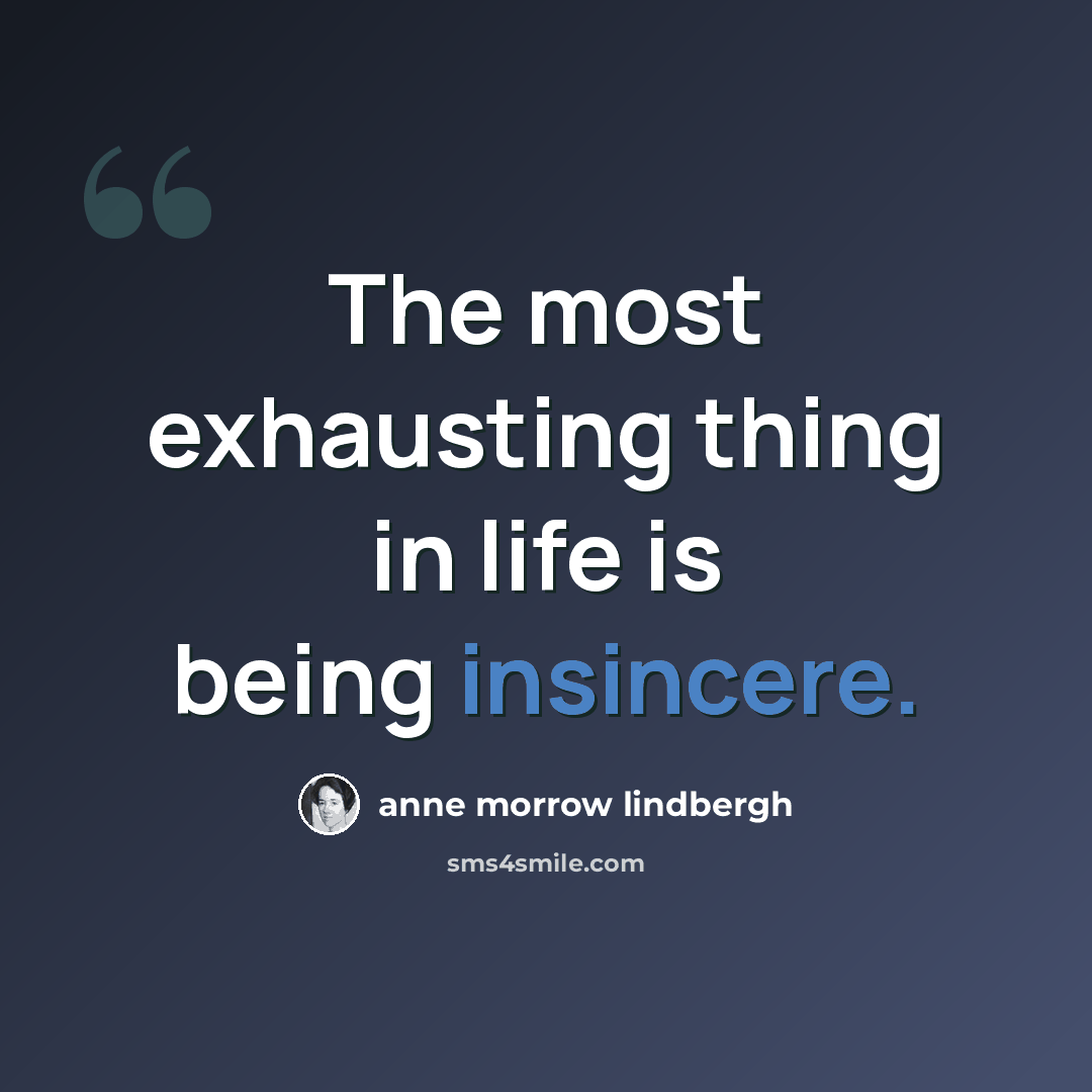“The most exhausting thing in life is being insincere.” quote by Anne Morrow Lindbergh