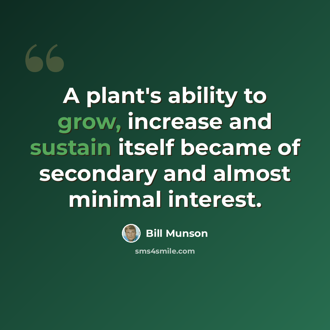 “A plant's ability to grow, increase and sustain itself became of secondary and almost minimal interest.” quote by Bill Munson