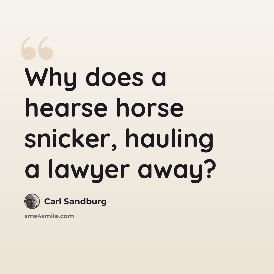 “Why does a hearse horse snicker, hauling a lawyer away?” quote by Carl Sandburg