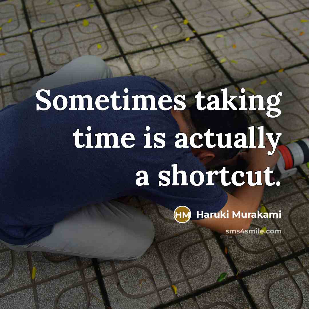 “Sometimes taking time is actually a shortcut.” quote by Haruki Murakami