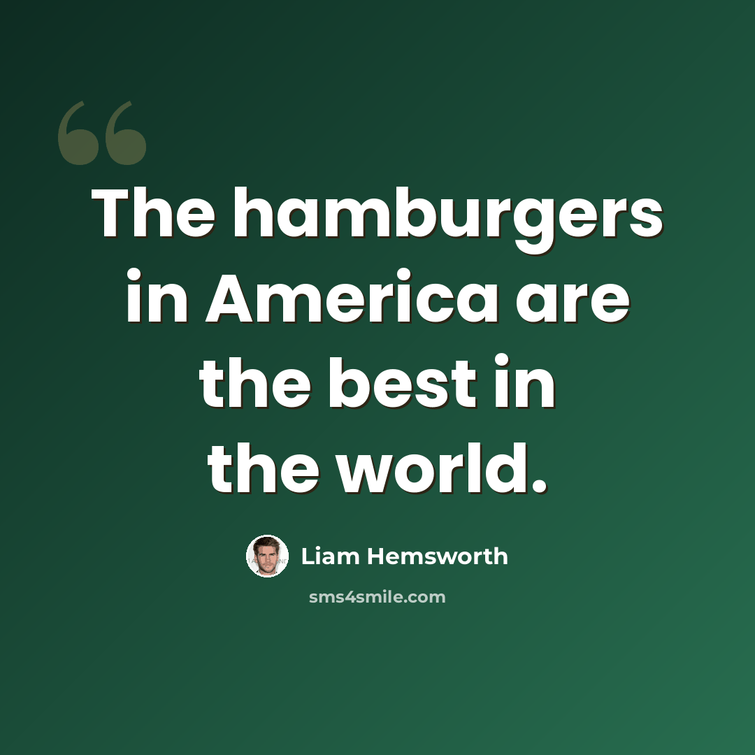 “The hamburgers in America are the best in the world.” quote by Liam Hemsworth
