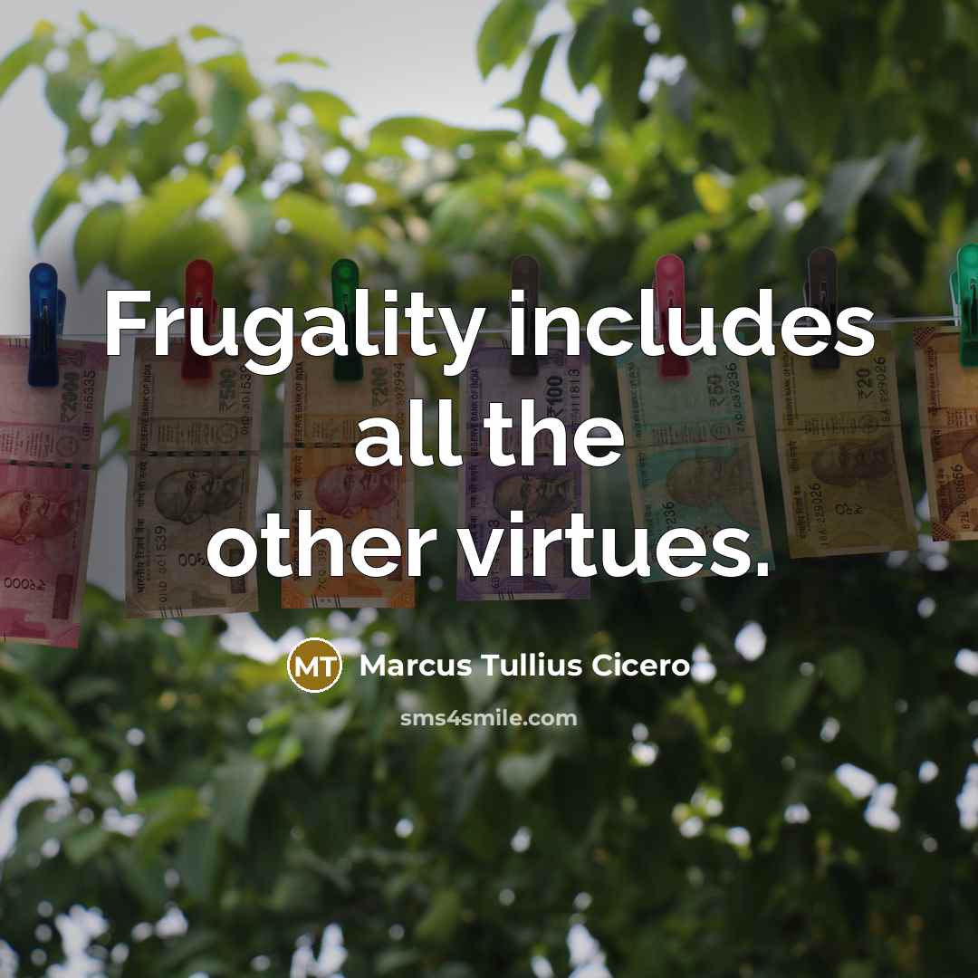 “Frugality includes all the other virtues.” quote by Marcus Tullius Cicero