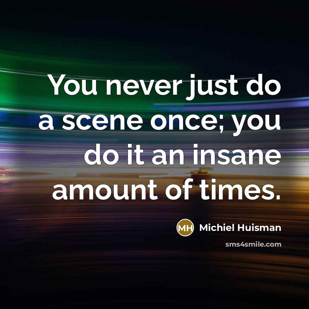 “You never just do a scene once; you do it an insane amount of times.” quote by Michiel Huisman