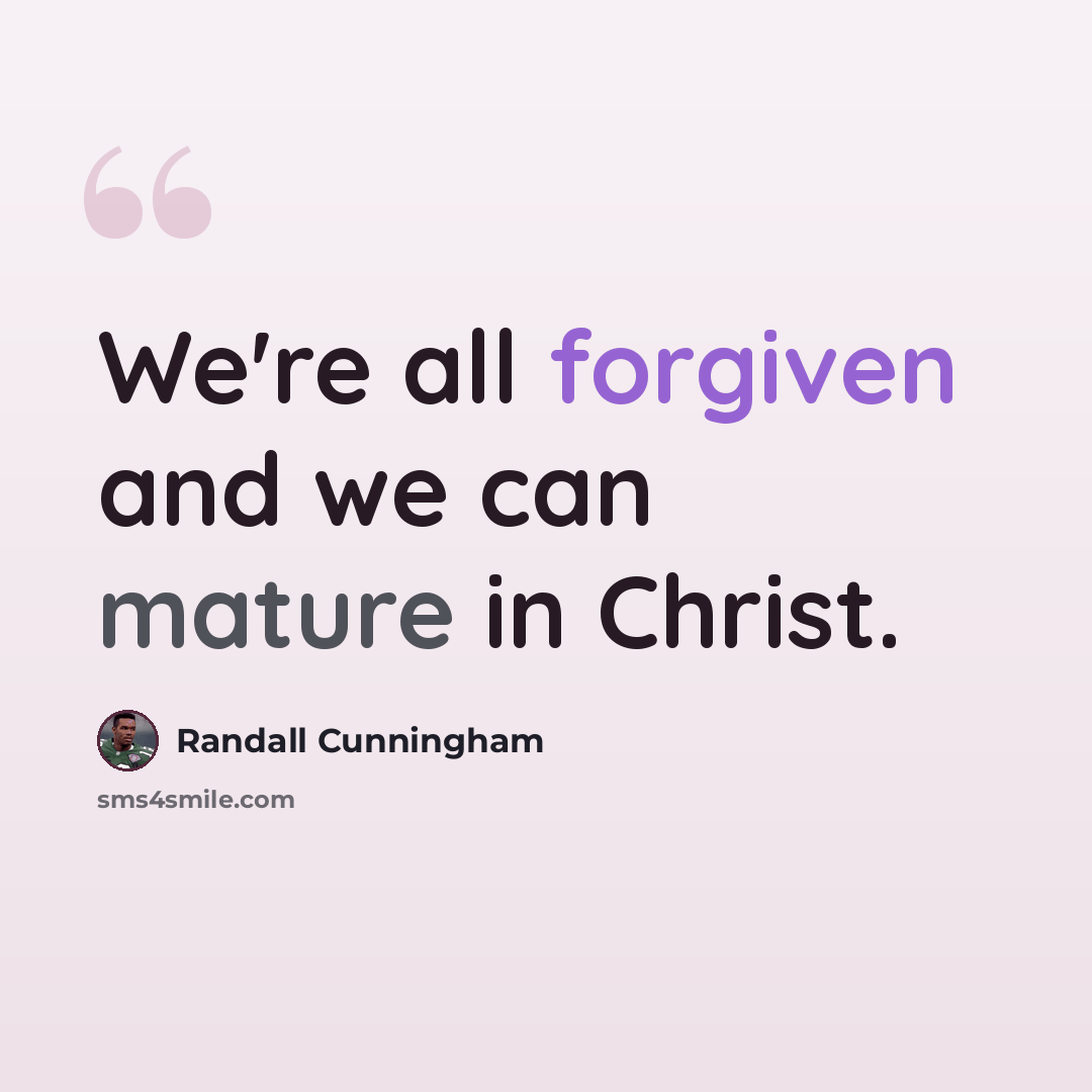 “We're all forgiven and we can mature in Christ.” quote by Randall Cunningham