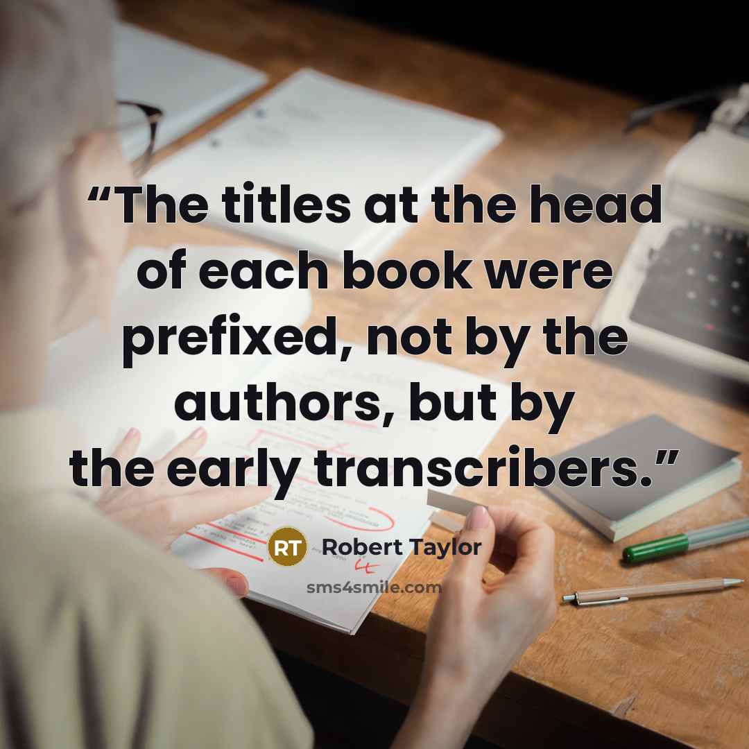 “The titles at the head of each book were prefixed, not by the authors, but by the early transcribers.” quote by Robert Taylor