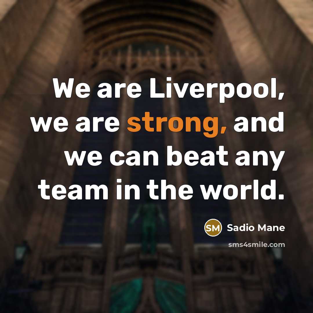 “We are Liverpool, we are strong, and we can beat any team in the world.” quote by Sadio Mane