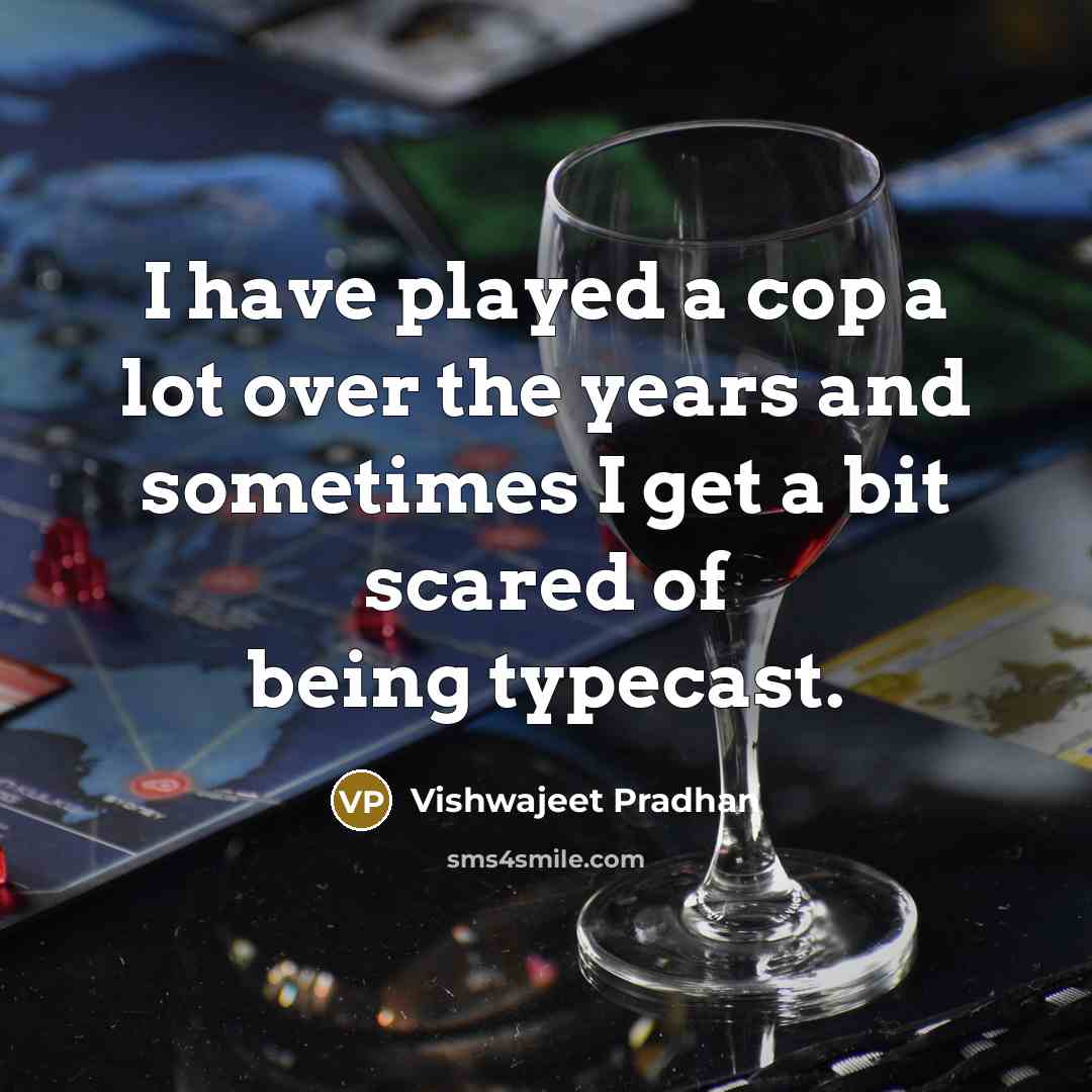 “I have played a cop a lot over the years and sometimes I get a bit scared of being typecast.” quote by Vishwajeet Pradhan