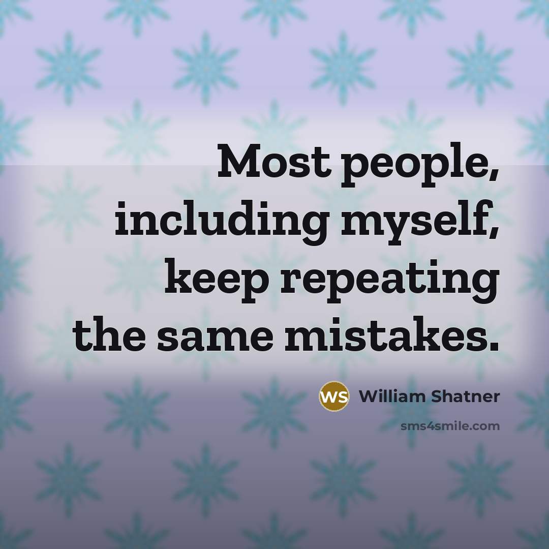 “Most people, including myself, keep repeating the same mistakes.” quote by William Shatner