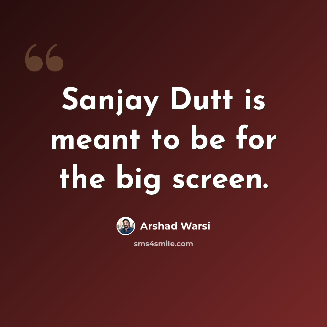 “Sanjay Dutt is meant to be for the big screen.” quote by Arshad Warsi