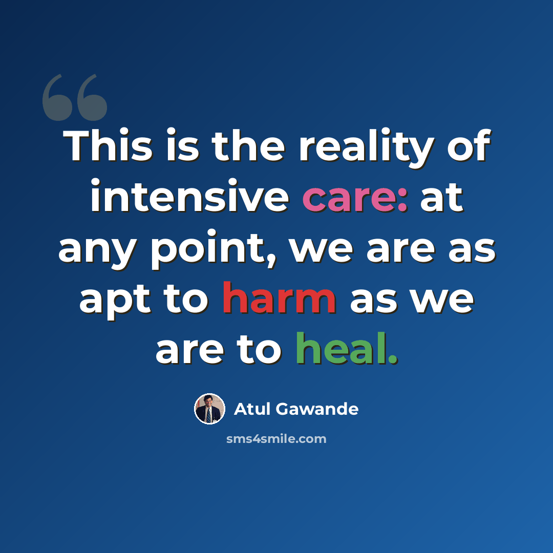 “This is the reality of intensive care: at any point, we are as apt to harm as we are to heal.” quote by Atul Gawande