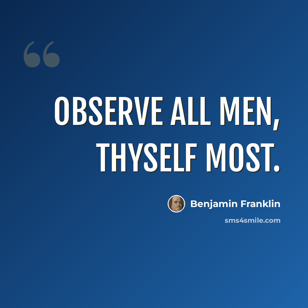 “Observe all men, thyself most.” quote by Benjamin Franklin