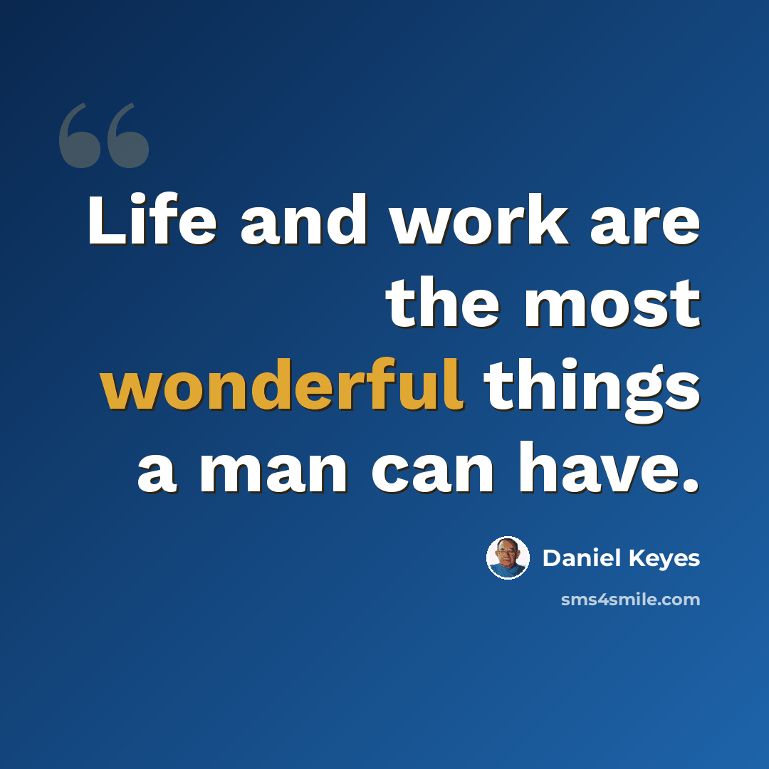 “Life and work are the most wonderful things a man can have.” quote by Daniel Keyes