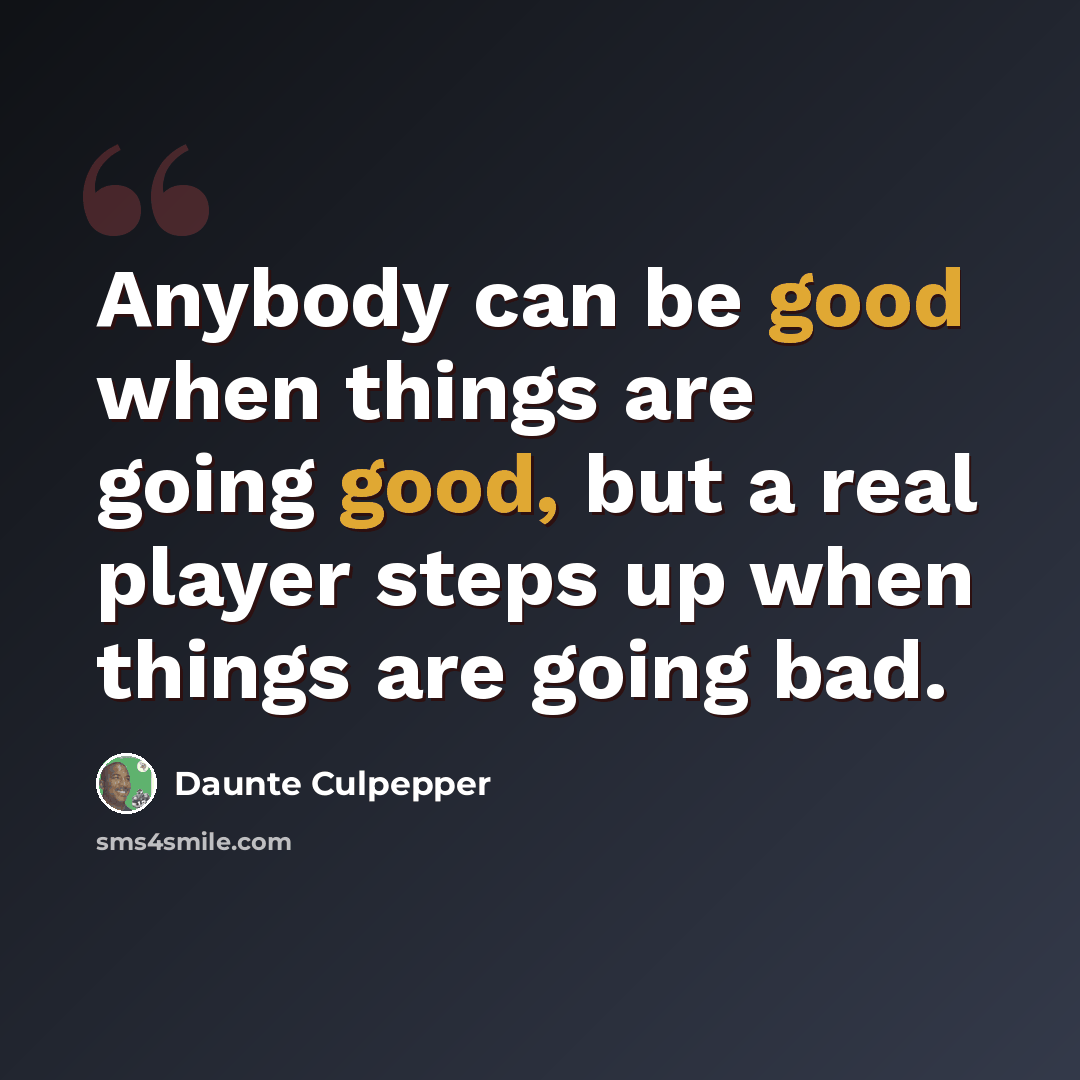 “Anybody can be good when things are going good, but a real player steps up when things are going bad.” quote by Daunte Culpepper