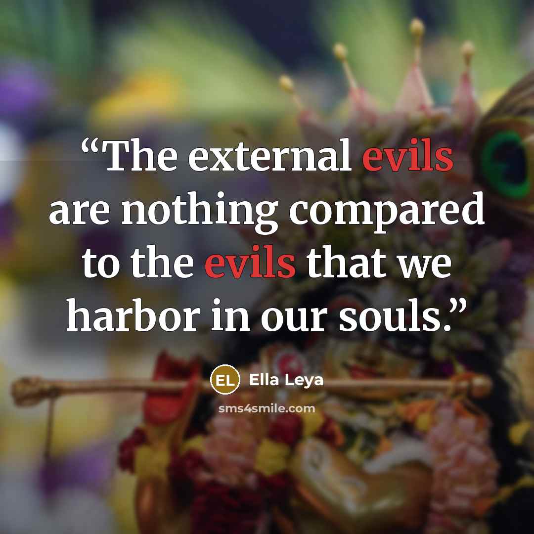 “The external evils are nothing compared to the evils that we harbor in our souls.” quote by Ella Leya