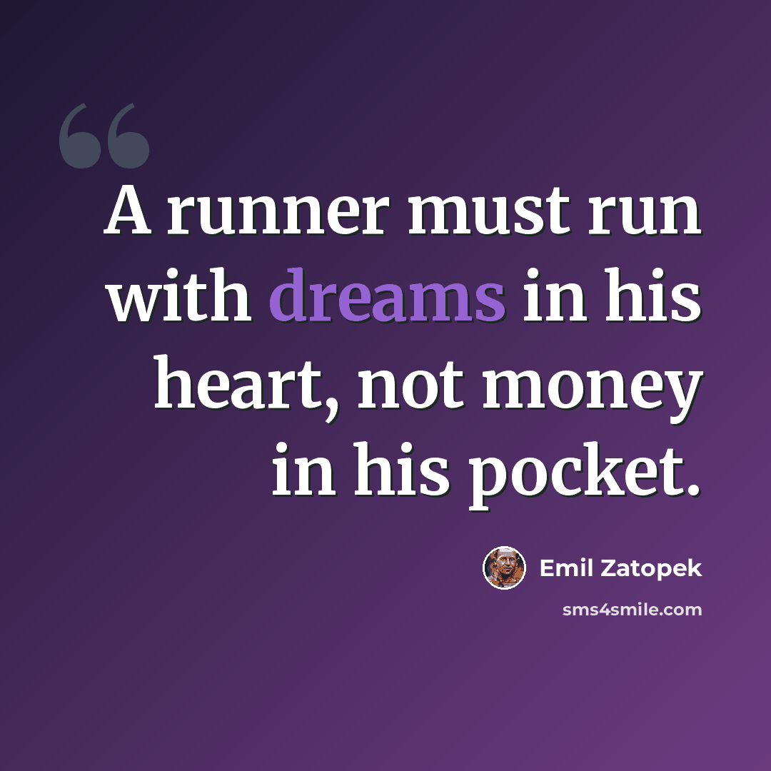 “A runner must run with dreams in his heart, not money in his pocket.” quote by Emil Zatopek