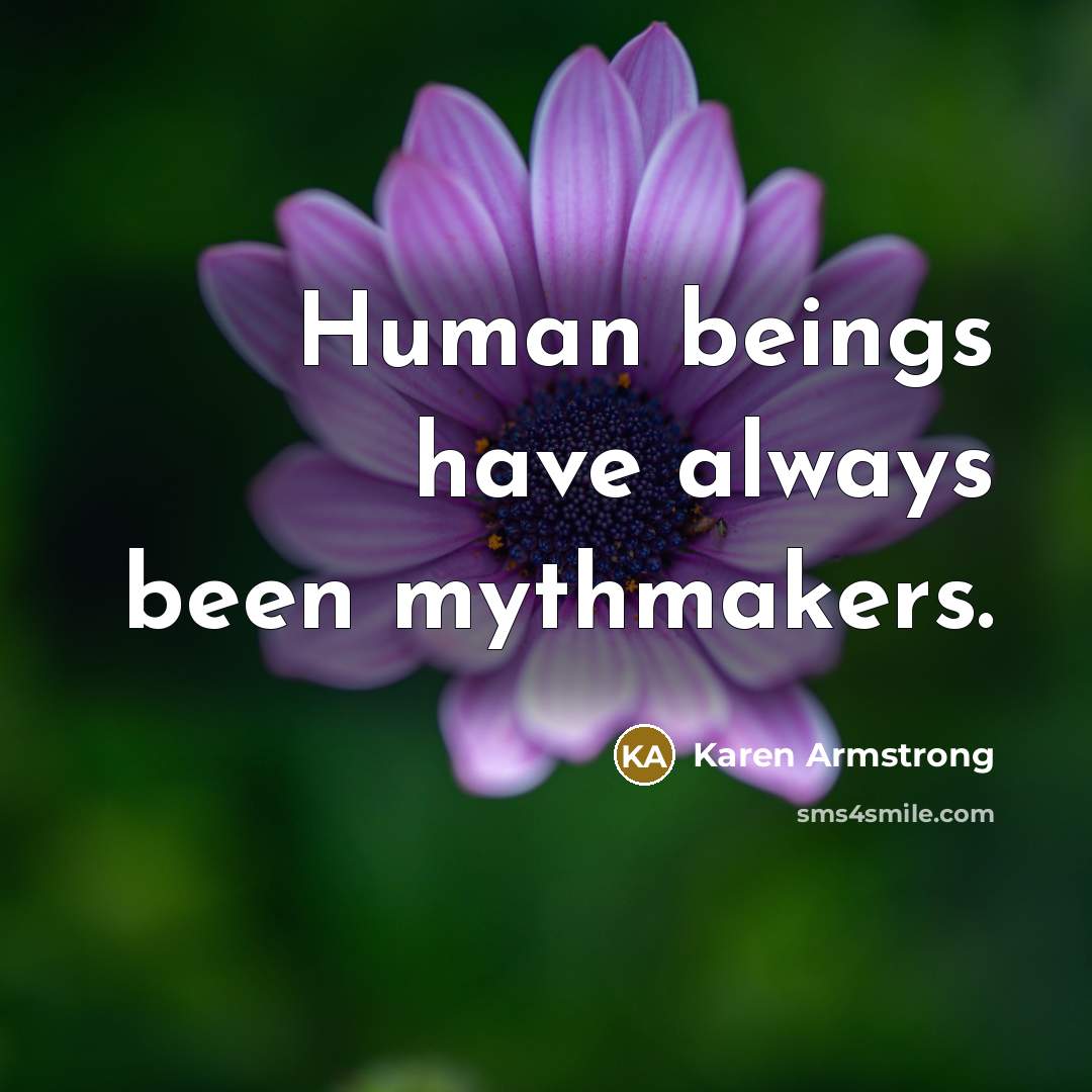 “Human beings have always been mythmakers.” quote by Karen Armstrong