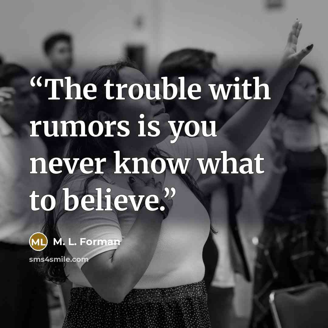 “The trouble with rumors is you never know what to believe.” quote by M. L. Forman