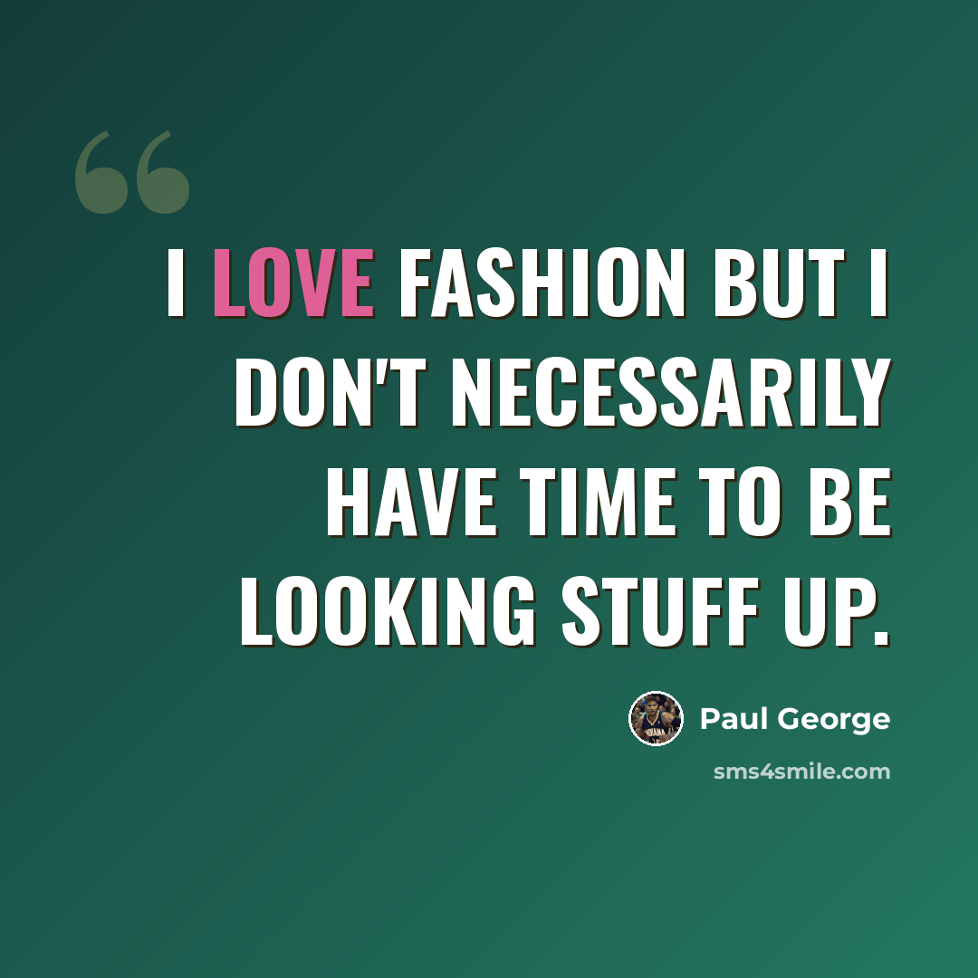 “I love fashion but I don't necessarily have time to be looking stuff up.” quote by Paul George