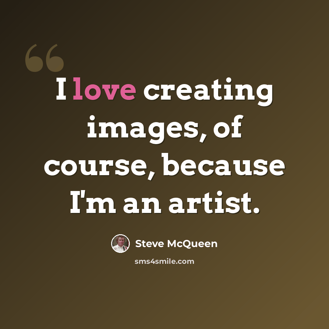 “I love creating images, of course, because I'm an artist.” quote by Steve McQueen