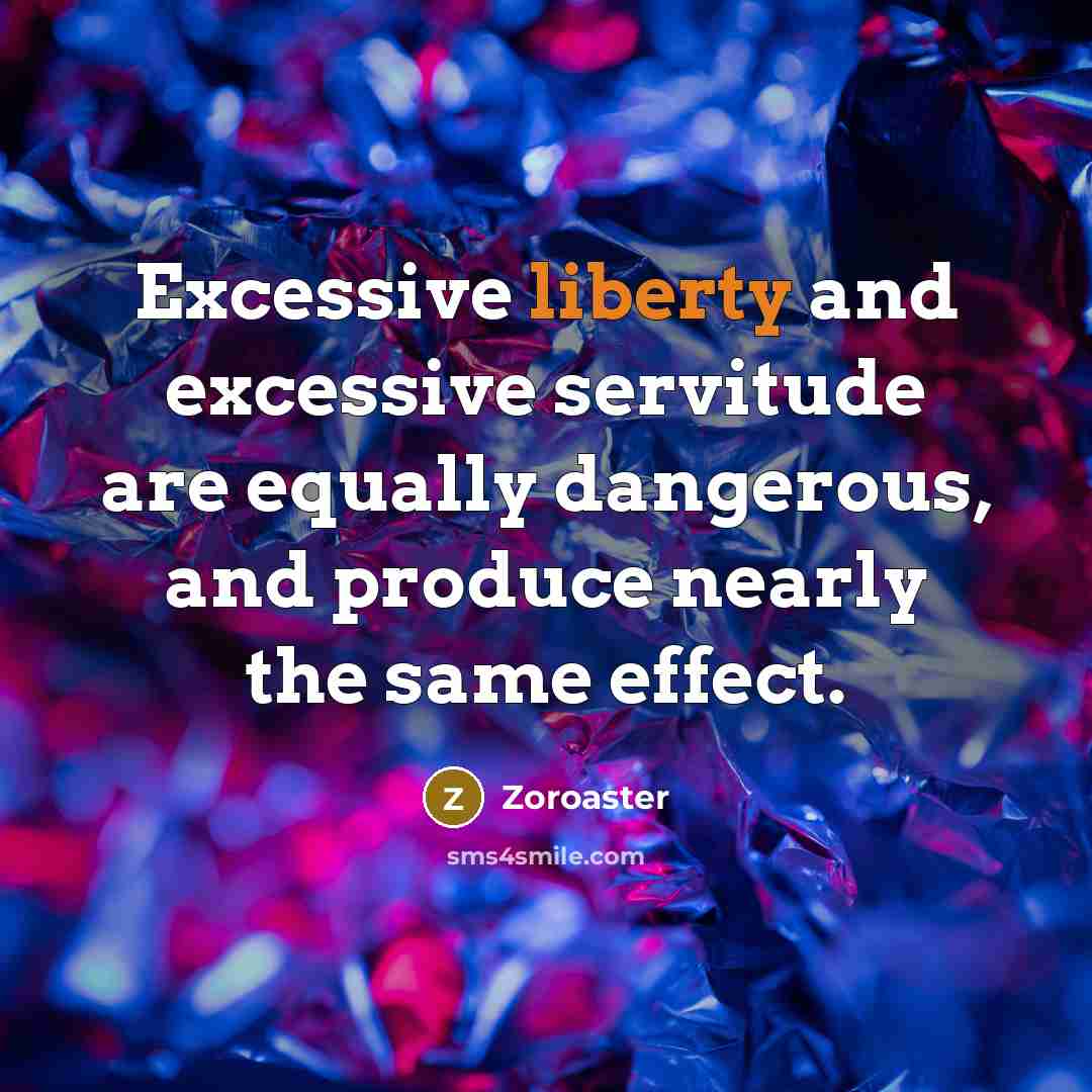 “Excessive liberty and excessive servitude are equally dangerous, and produce nearly the same effect.” quote by Zoroaster