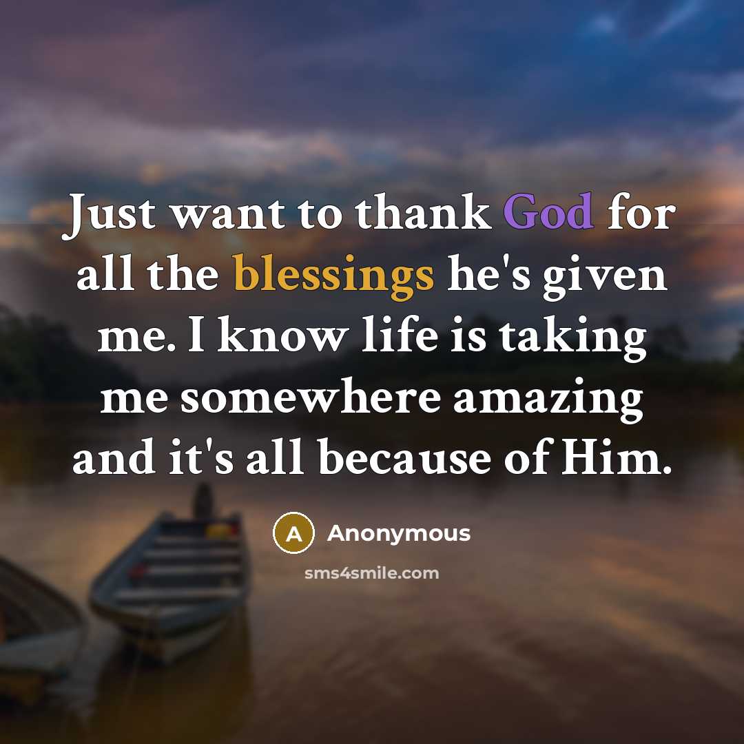 “Just want to thank God for all the blessings he's given me. I know life is taking me somewhere amazing and it's all because of Him.” quote by Anonymous