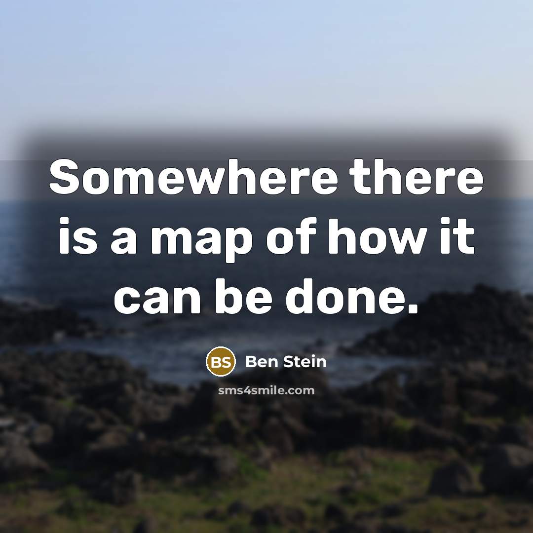 “Somewhere there is a map of how it can be done.” quote by Ben Stein