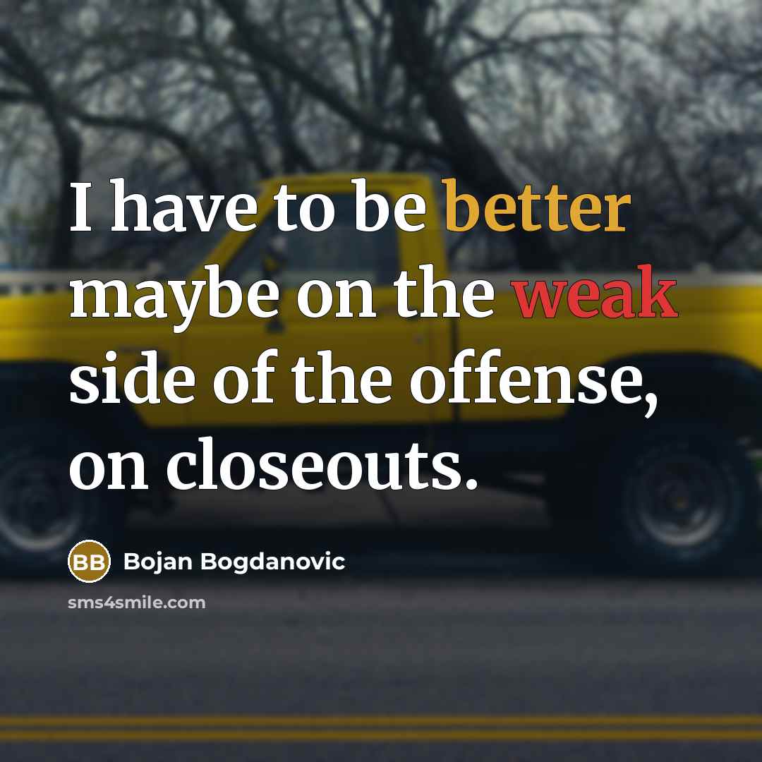 “I have to be better maybe on the weak side of the offense, on closeouts.” quote by Bojan Bogdanovic
