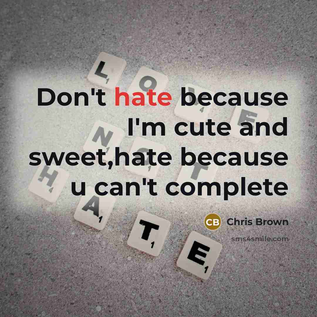 “Don't hate because I'm cute and sweet,hate because u can't complete” quote by Chris Brown