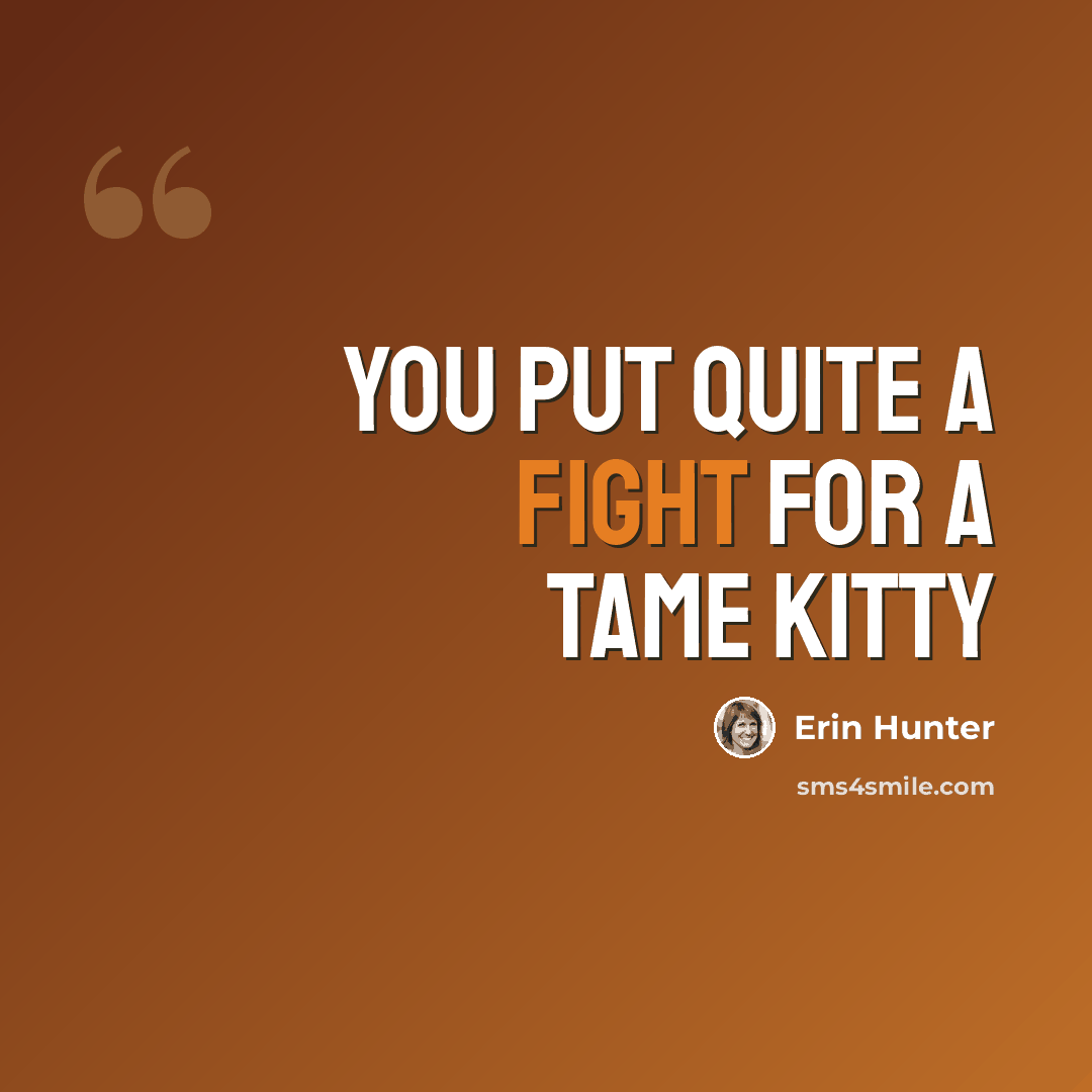 “You put quite a fight for a tame kitty” quote by Erin Hunter