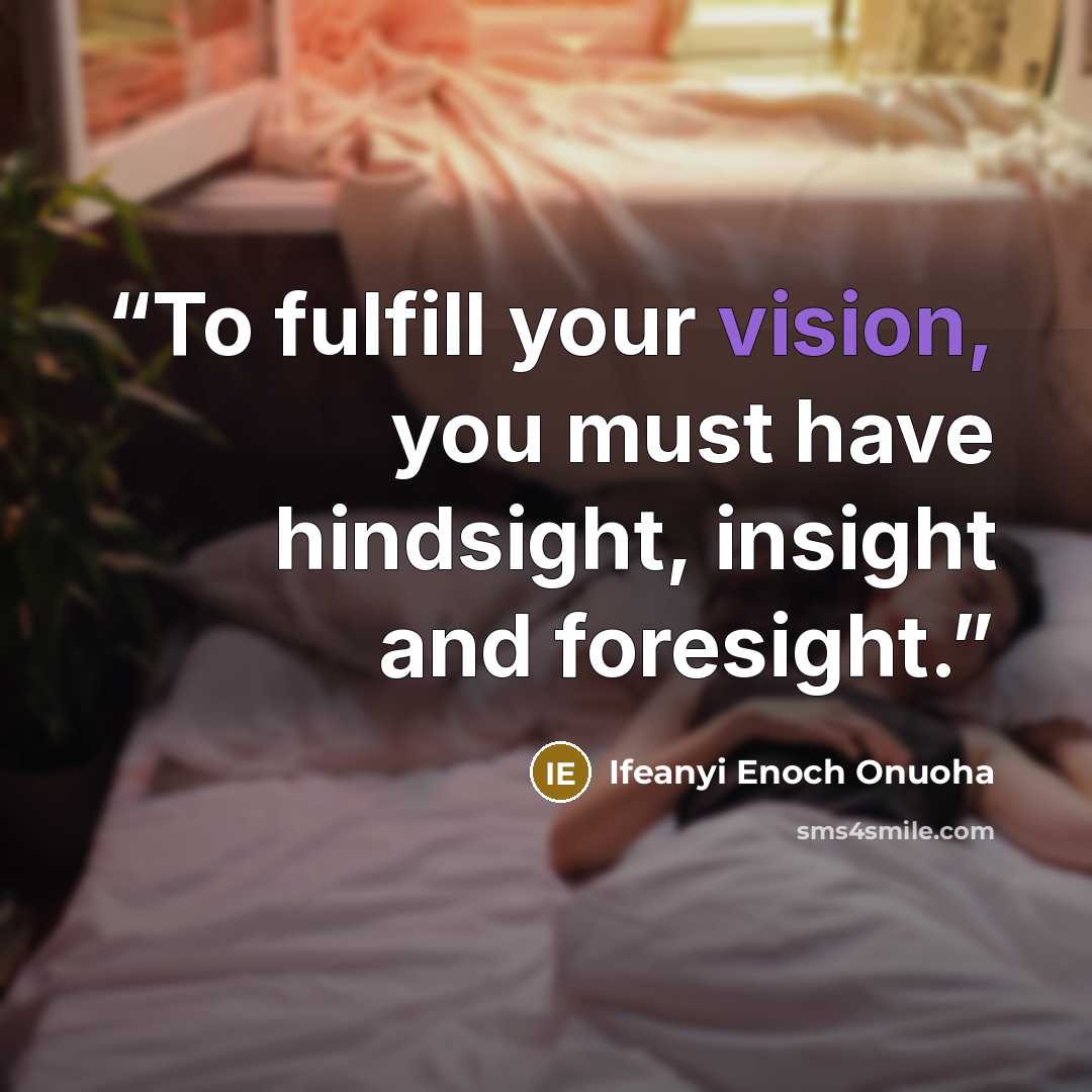 “To fulfill your vision, you must have hindsight, insight and foresight.” quote by Ifeanyi Enoch Onuoha