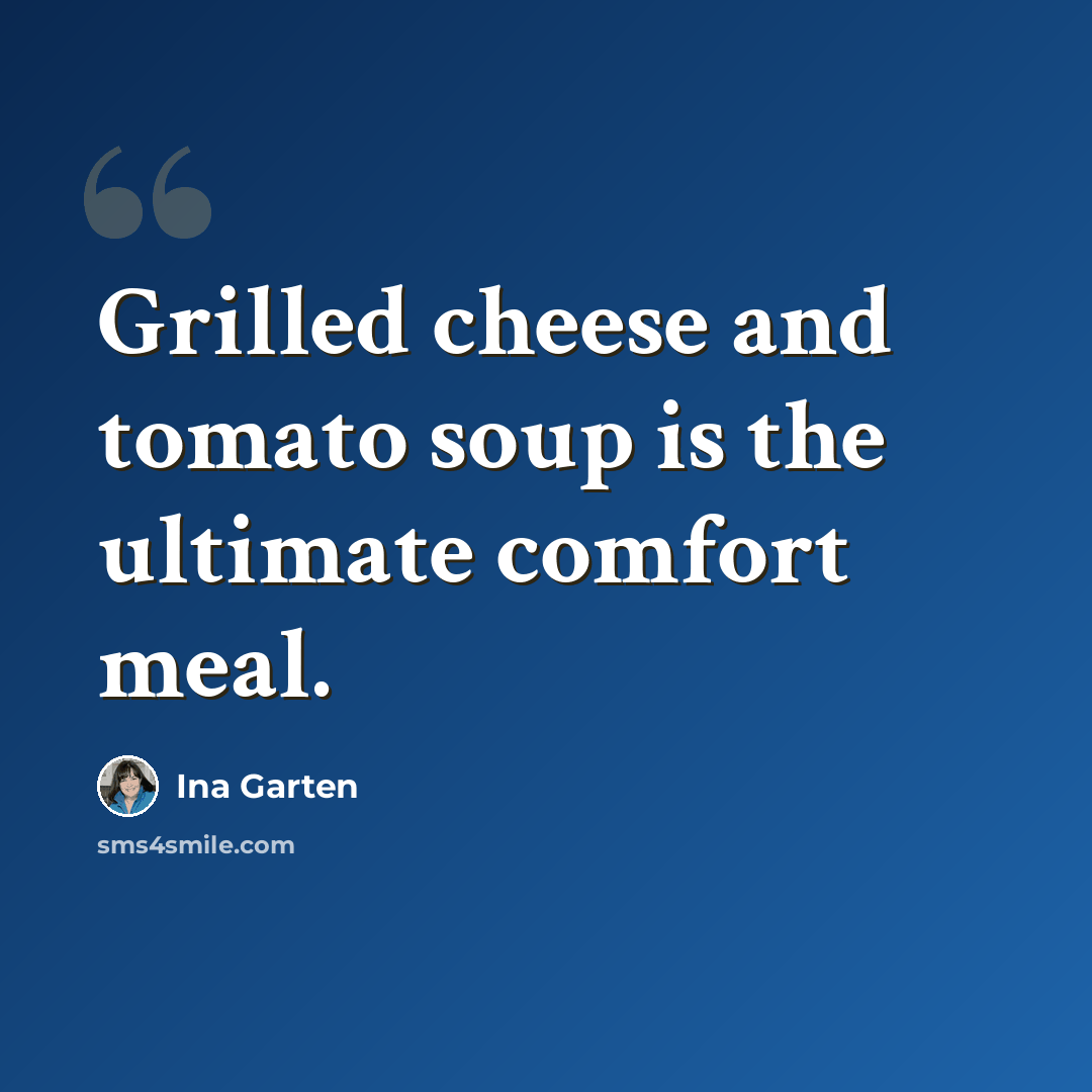 “Grilled cheese and tomato soup is the ultimate comfort meal.” quote by Ina Garten