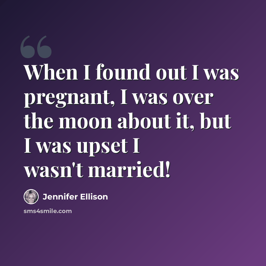 “When I found out I was pregnant, I was over the moon about it, but I was upset I wasn't married!” quote by Jennifer Ellison