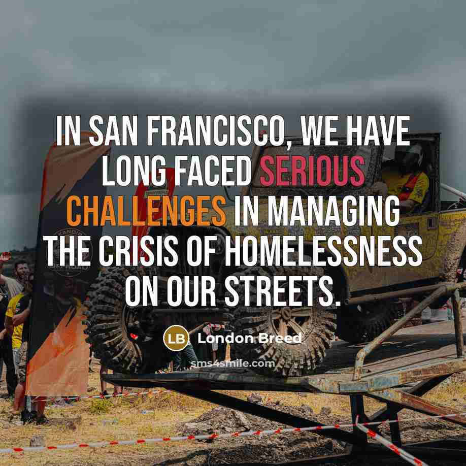 “In San Francisco, we have long faced serious challenges in managing the crisis of homelessness on our streets.” quote by London Breed