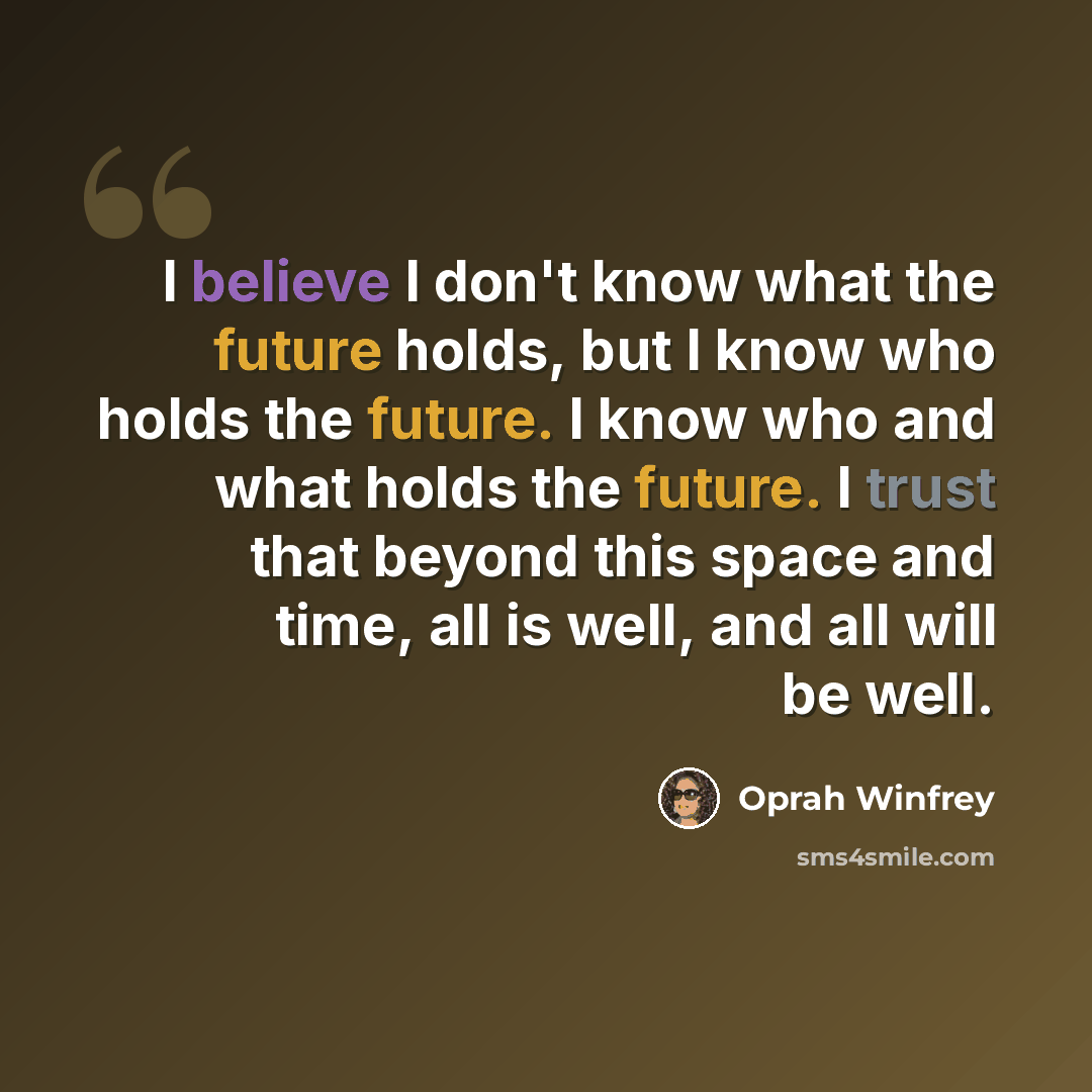 “I believe I don't know what the future holds, but I know who holds the future. I know who and what holds the future. I trust that beyond this space and time, all is well, and all will be well.” quote by Oprah Winfrey