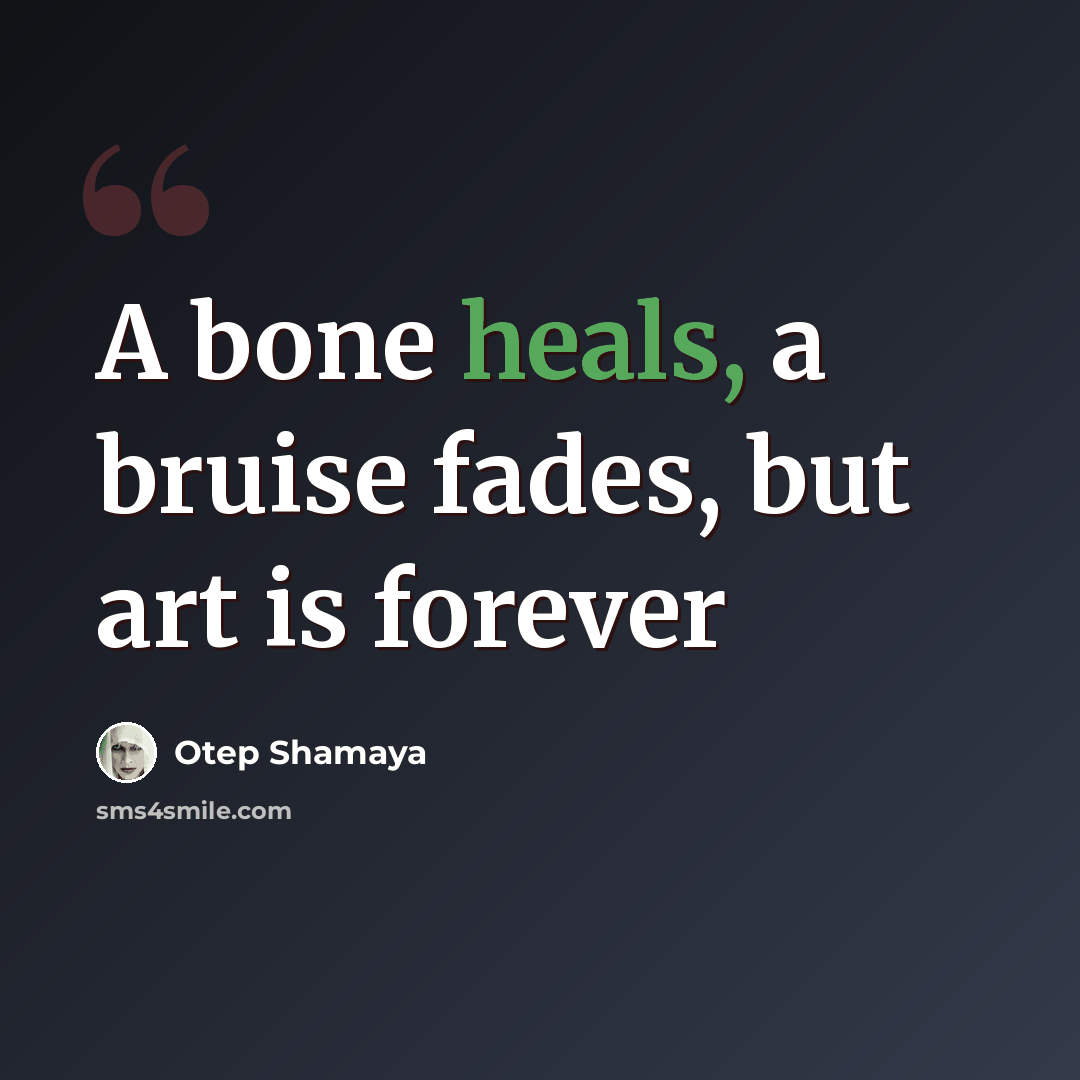 “A bone heals, a bruise fades, but art is forever” quote by Otep Shamaya