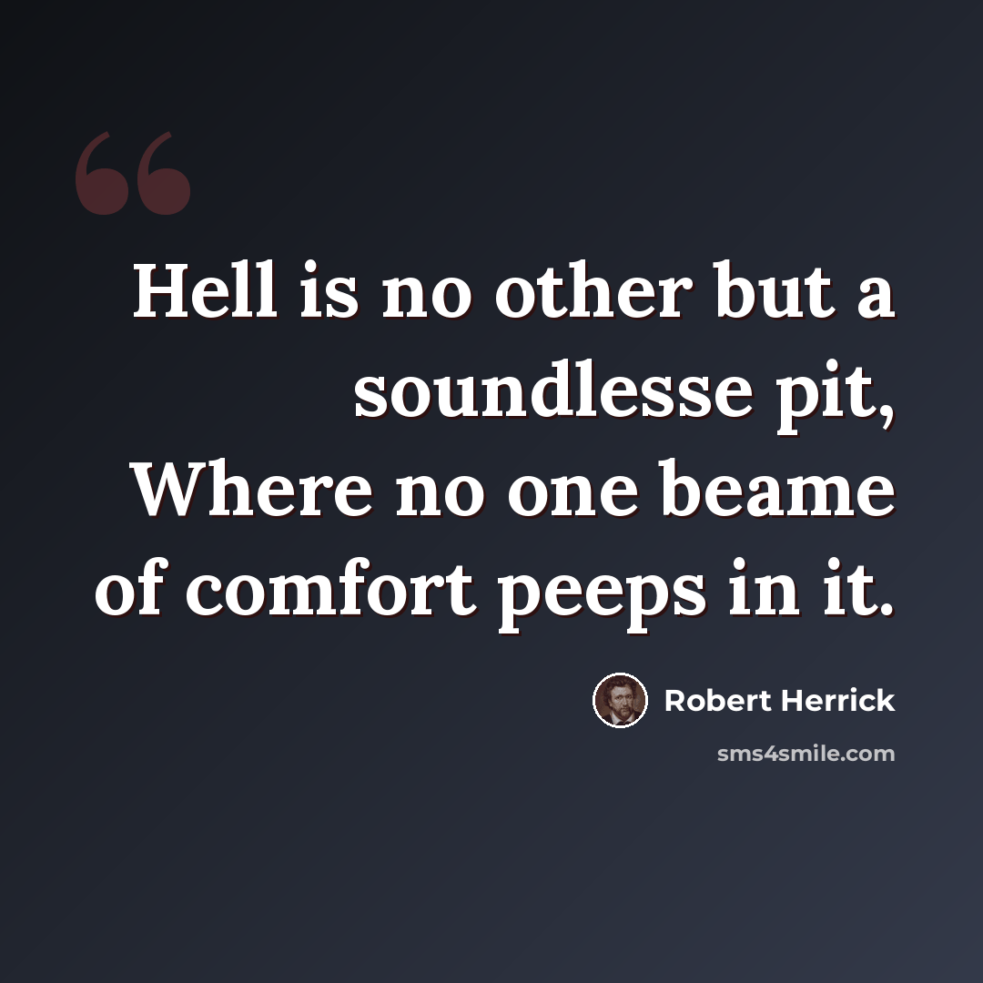 “Hell is no other but a soundlesse pit, Where no one beame of comfort peeps in it.” quote by Robert Herrick