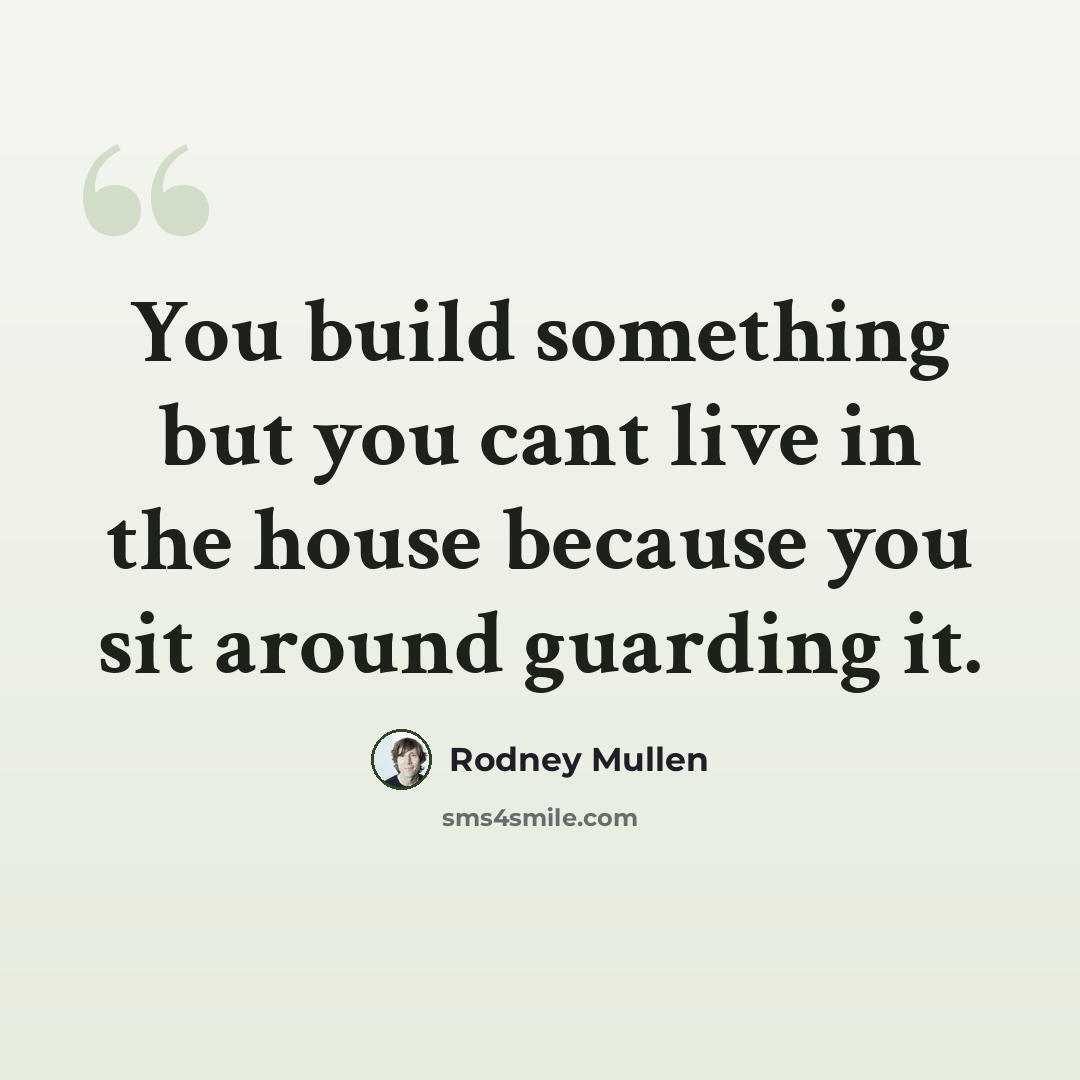 “You build something but you cant live in the house because you sit around guarding it.” quote by Rodney Mullen