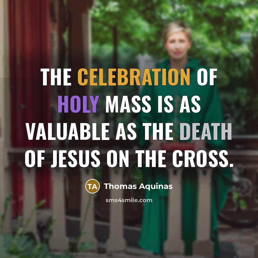 “The celebration of Holy Mass is as valuable as the death of Jesus on the cross.” quote by Thomas Aquinas