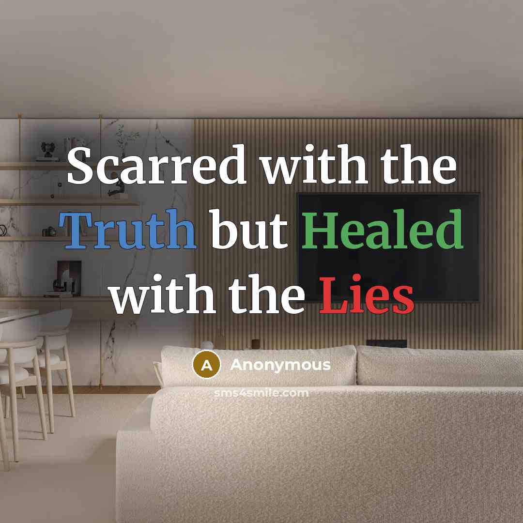 “Scarred with the Truth but Healed with the Lies” quote by Anonymous