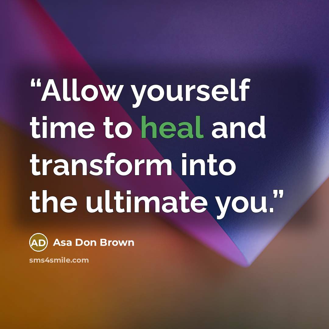 “Allow yourself time to heal and transform into the ultimate you.” quote by Asa Don Brown