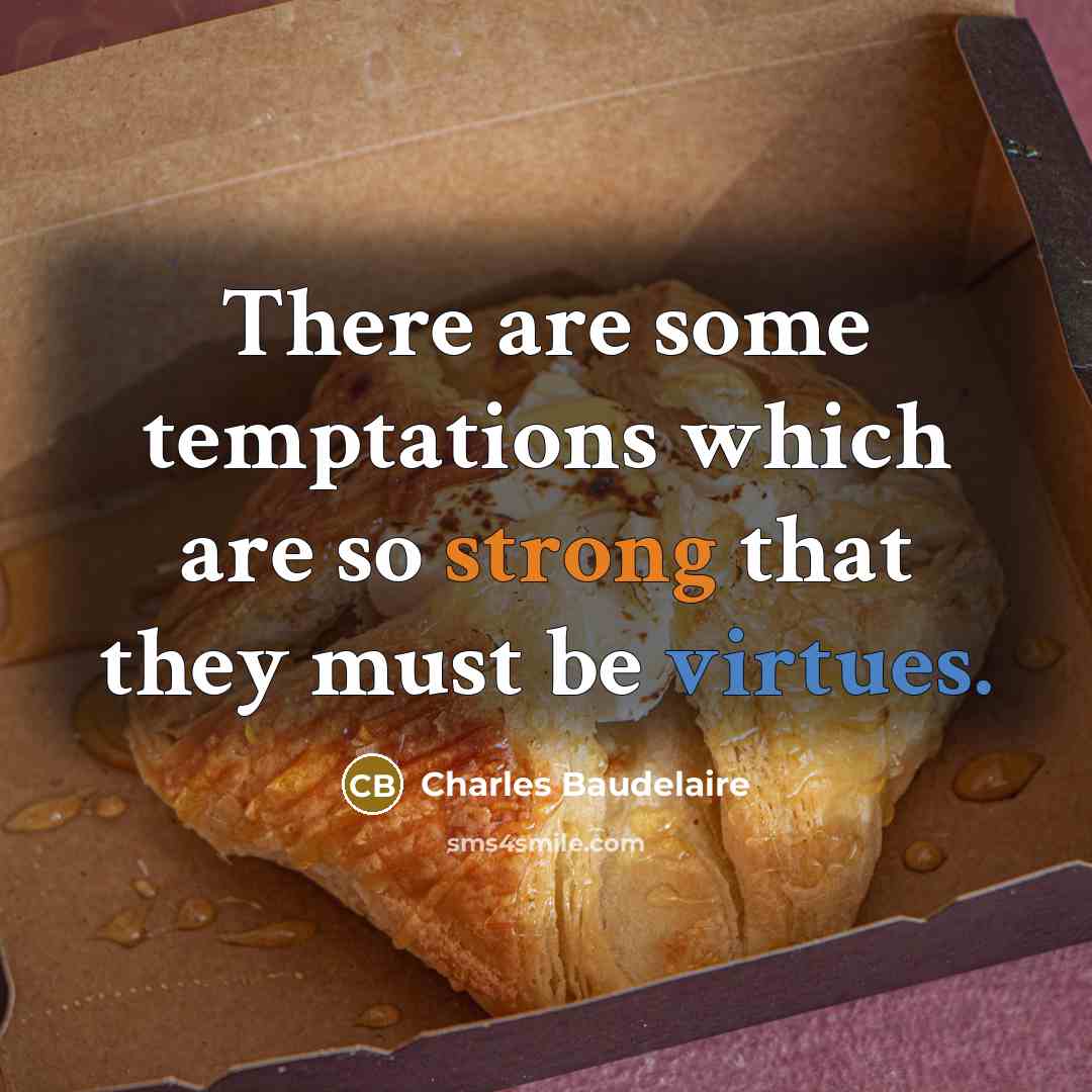 “There are some temptations which are so strong that they must be virtues.” quote by Charles Baudelaire